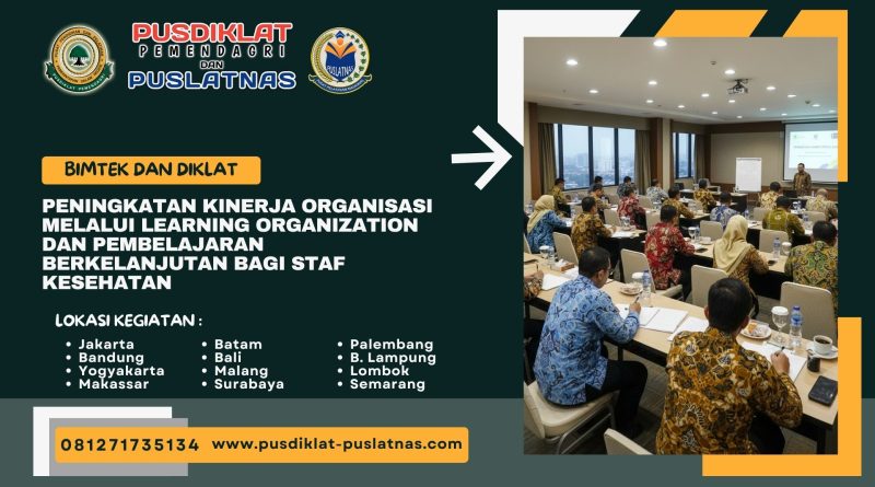 Bimtek & Diklat Peningkatan Kinerja Organisasi melalui Learning Organization dan Pembelajaran Berkelanjutan bagi Staf Kesehatan